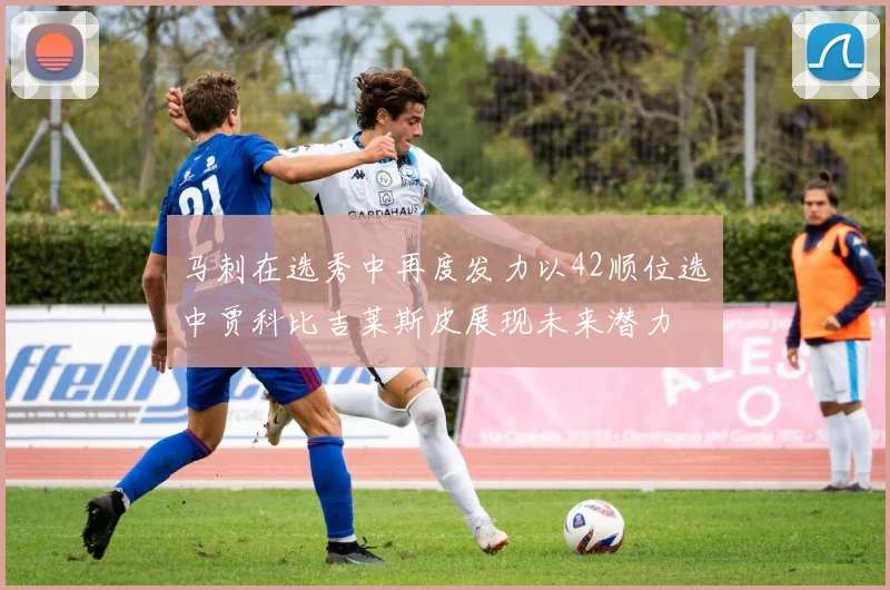 马刺在选秀中再度发力以42顺位选中贾科比吉莱斯皮展现未来潜力