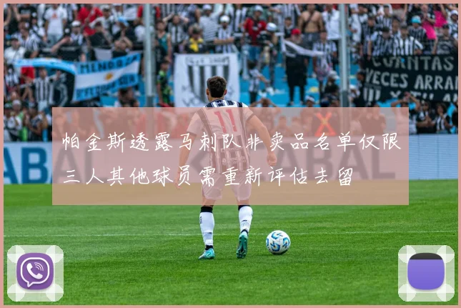帕金斯透露马刺队非卖品名单仅限三人其他球员需重新评估去留