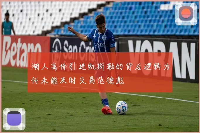 湖人高价引进凯斯勒的背后逻辑为何未能及时交易范德彪